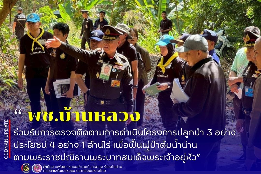 ร่วมรับการตรวจติดตามการดำเนินโครงการปลูกป่า 3 อย่าง ประโยชน์ 4 อย่าง 1 ล้านไร่ เพื่อฟื้นฟูป่าต้นน้ำน่านตามพระราชปณิธานพระบาทสมเด็จพระเจ้าอยู่หัว